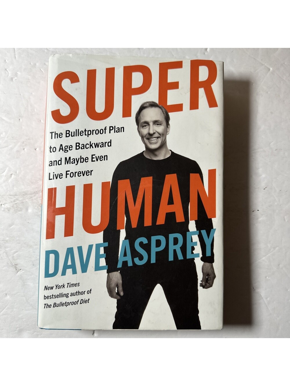 Super Human The Bulletproof Plan to Age Backward And Maybe Even Live Dave Asprey